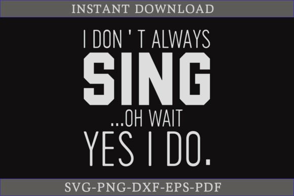 I Don't Always Sing Oh Wait Yes I Do SVG
